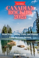 Canadian Rockies 2025: Road Trips, Hiking Trails, and Hidden Gems for Every Season B0FNLLW1FN Book Cover