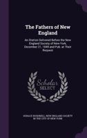 The Fathers of New England: An Oration Delivered Before the New England Society of New-York, December 21, 1849, and Published at Their Request (Classic Reprint) 1358320543 Book Cover