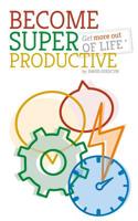 Become Super-Productive: Get more out of life! 1530615534 Book Cover