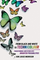 From Black and White to Technicolour: Transforming Limitations Into Brighter Possibilities 1502951460 Book Cover