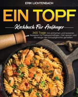 Ein-Topf-Kochbuch für Anfänger: 365 Tage mit einfachen und leckeren Rezepten für Vielbeschäftigte | Zeit sparen und die Magie der Eintopfgerichte genießen (German Edition) B0CRY39J6K Book Cover