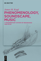 Phenomenology, Soundscape, Music: A Fragmentary System of Resonance and Echo 3111245969 Book Cover