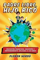 Padre libre, hijo rico: Educación financiera, inversión y emprendimiento aplicado a los niños (Spanish Edition) 9916746915 Book Cover