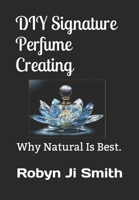 DIY Signature Perfume Creating: Why Natural Is Best. 0987506544 Book Cover
