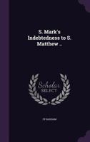 S. Mark's Indebtedness to S. Matthew .. 1359250697 Book Cover