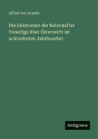 Die Relationen der Botschafter Venedigs über Österreich im achtzehnten Jahrhundert (German Edition) 3386175368 Book Cover