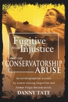 Fugitive from Injustice: Conservatorship Abuse 1546913629 Book Cover