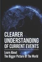 Clearer Understanding Of Current Events: Learn About The Bigger Picture Of The World: Discover A Goal B099BZ79W3 Book Cover