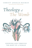 Theology of The Womb 1532662173 Book Cover