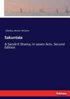 Sakuntala, a Sanskrit Drama, in Seven Acts; The Deva-Nagari Recension of the Text - Primary Source Edition 1477586946 Book Cover