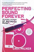 Perfecting Sound Forever: An Aural History of Recorded Music 1847081401 Book Cover