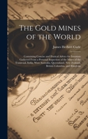 The Gold Mines of the World: Containing Concise and Pratical Advice for Investors Gathered From a Personal Inspection of the Mines of the Transvaal, ... New Zealand, British Columbia, and Rhodesia 1020345608 Book Cover