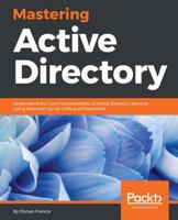 Mastering Active Directory: Understand the Core Functionalities of Active Directory Services Using Microsoft Server 2016 and PowerShell 1787289354 Book Cover