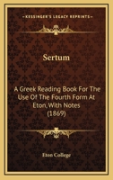 Sertum: A Greek Reading Book For The Use Of The Fourth Form At Eton, With Notes 1104466589 Book Cover