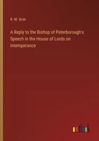A Reply to the Bishop of Peterborough's Speech in the House of Lords on Intemperance 3368723863 Book Cover