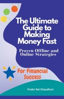 The Ultimate Guide to Making Money Fast: Proven Offline and Online Strategies for Financial Success B0BT4GP1KX Book Cover