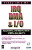 IRQ, DMA, & I/O : Resolving and Preventing PC System Conflicts/Book and Disk 1558284567 Book Cover