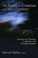The Spirit in Creation and New Creation: Science and Theology in Western and Orthodox Realms 0802866921 Book Cover