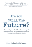 Are You Still The Future?: How learning to be flexible and read the signals in the system kept me relevant and prepared for every step on my leadership journey 1908770333 Book Cover
