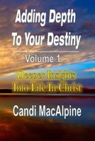 Adding Depth to Your Destiny: Deeper Insights Into Life in Christ 1365789926 Book Cover