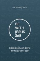 Be with Jesus 365: Experience Authentic Intimacy with God 1949791734 Book Cover