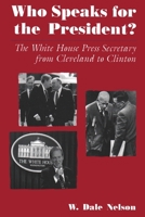 Who Speaks for the President: The White House Press Secretary from Cleveland to Clinton 0815605145 Book Cover