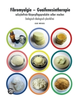 Fibromyalgie - Guaifenesintherapie: salizylatfreie Körperpflegeprodukte selber machen (German Edition) 3751917314 Book Cover