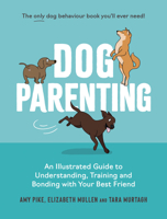 Dog Parenting: An Illustrated Guide to Understanding, Training and Bonding with Your Best Friend 1837995753 Book Cover