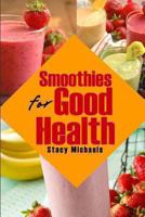 Smoothies for Good Health: Superfruits, Vegetables & Healthy Indulgences Recipes 1490583378 Book Cover