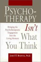 Psychotherapy Isn't What You Think: Bringing the Psychotherapeutic Engagement into the Living Moment 1891944134 Book Cover