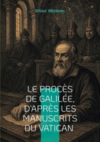 Le Procès de Galilée, d'après les manuscrits du Vatican: Révélations sur le conflit entre science et dogme- une exploration inédite du procès de ... archives secrètes du Vatican (French Edition) 2322571113 Book Cover
