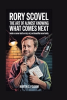 RORY SCOVEL: The Art of Almost Knowing What Comes Next: Inside a Career Built on Risk, Wit, and Beautiful Uncertainty B0GYPX1XPP Book Cover