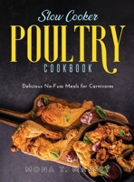 Slow Cooker Poultry Cookbook: Delicious No-Fuss Meals for Carnivores 1667108115 Book Cover