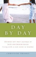 Day By Day, Children tell their journeys of faith and determination living with a sick sister or brother 0981618405 Book Cover