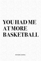 You Had Me At More Basketball: A 6x9 Inch Diary Notebook Journal With A Bold Text Font Slogan On A Matte Cover and 120 Blank Lined Pages Makes A Great Alternative To A Card 1674490097 Book Cover