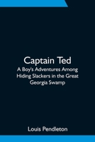 Captain Ted: A Boy's Adventures Among Hiding Slackers in the Great Georgia Swamp 9354752330 Book Cover