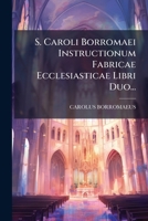 S. Caroli Borromaei Instructionum Fabricae Ecclesiasticae Libri Duo... 1275584748 Book Cover