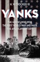 Yanks: The Heroes Who Won the First World War and Made the American Century 1621576248 Book Cover