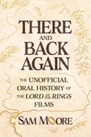 There and Back Again: The Unofficial Oral History of Peter Jackson's The Lord of the Rings Trilogy 1668090023 Book Cover