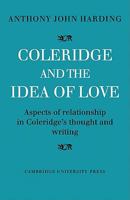 Coleridge and the Idea of Love: Aspects of Relationship in Coleridge's Thought and Writing 0521136539 Book Cover