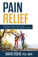 Pain Relief: Managing Chronic Pain Through Traditional, Holistic, and Eastern Practices 1462122159 Book Cover