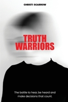 Truth Warriors: The Battle to Hear, Be Heard and Make Decisions that Count 1772442240 Book Cover