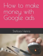 How to make money with Google ads B0BFPCQDN1 Book Cover