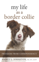 My Life as a Border Collie: Freedom from Codependency 1936290928 Book Cover