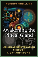 Awakening the Pineal Gland: Cellular Rejuvenation through Light and Sound B0FJ7CN8QT Book Cover