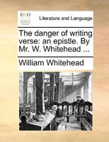 The danger of writing verse: an epistle. By Mr. W. Whitehead ... 1170125344 Book Cover