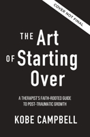 The Art of Starting Over: A Therapist's Faith-Rooted Guide to Post-Traumatic Growth 0310371708 Book Cover