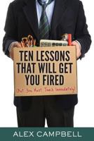 Ten Lessons That Will Get You Fired: (But You Must Teach Immediately) 1939289920 Book Cover