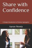 Share with Confidence: A Simple Introduction to Christian Apologetics 1797827626 Book Cover