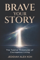 Brave Your Story: The Twelve Thresholds of Courageous Living B0GPR4R6KG Book Cover